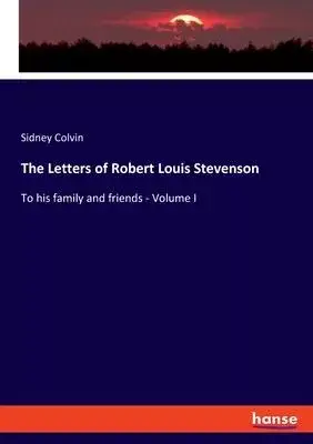 The Letters of Robert Louis Stevenson: To his family and friends - Volume I
