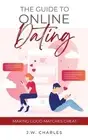The Guide to Online Dating: Making Good Matches Great by J.W. Charles Paperback