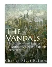 The Vandals: The History and Legacy of Antiquity's Most Famous Barbarians by Cha