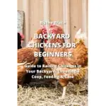 BACKYARD CHICKENS FOR BEGINNERS: GUIDE TO RAISING CHICKENS IN YOUR BACKYARD, CHOOSING A COOP, FEEDING & CARE