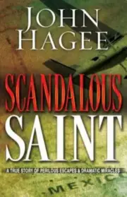 John Hagee - Scandalous Saint -True Story of Perilous Escapes & Dramatic Miracl.