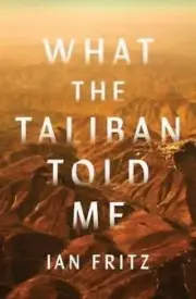 What the Taliban Told Me by Ian Fritz NEW Hardback