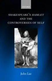 Shakespeare's Hamlet and the Controversies of Self, Hardcover by Lee, John, B...