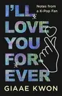 I'll Love You Forever: Notes from a K-Pop Fan by Giaae Kwon (English) Hardcover