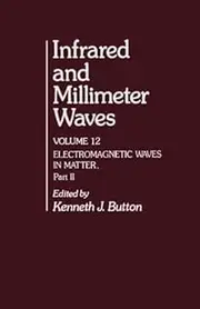 Infrared and Millimeter Waves, Volume 12: Electromagnetic Waves in Matter, Part II