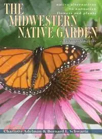 The Midwestern Native Garden: Native Alternatives to Nonnative Flowers and Plants: an Illustrated Guide