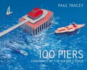 100 Piers: Paintings at the Water's Edge by Tracey, Paul