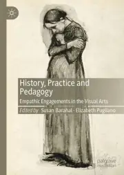 History, Practice and Pedagogy: Empathic Engagements in the Visual Arts by Susan