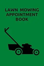 Lawn Mowing Appointment Book: For Landscapers, Lawn Mowing Services, and Other Professionals. Keep Track Of Your Customers And Jobs With This Organizer.