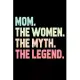 Mom The Woman The Myth The Legend: Cute Funny Notebook Journal Gift From Daughter Son To Mom In Mother’’s Day With 6 X 9 Ruled Paper 120 Page Perfect G
