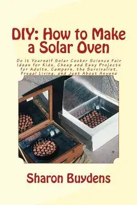 Diy - How to Make a Solar Oven: Do It Yourself Solar Cooker Science Fair Ideas for Kids, Cheap and Easy Projects for Adults, Cam