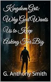 Kingdom Grit: Why God Wants Us to Keep Asking For Big