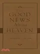 The Good News About Heaven