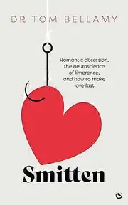 Smitten: Romantic obsession the neuroscience of limerence and how to make love last