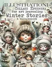 ILLUSTRATIONI Collage Ephemera for art journaling WINTER STORIES & backgrounds: A book of 320+ Images of Kids, Fairies, Gnomes, Nature, Birds, ... Houses, Flowers, Sceneries & more + WORDS