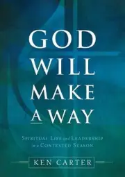 God Will Make a Way: Spiritual Life and Leadership in a Contested Season by Kenn