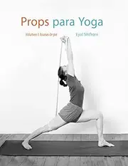 Props para Yoga Vol. I: Una Guía para la práctica del Yoga Iyengar con Props: 1