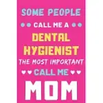 SOME PEOPLE CALL ME A DENTAL HYGIENIST THE MOST IMPORTANT CALL ME MOM: LINED NOTEBOOK, FUNNY DENTAL HYGIENIST GIFT