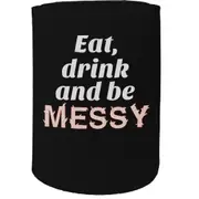 Alcohol Alcohol Stubby Holder - Eat Drink Messy - Funny Novelty Birthday Gift Joke Beer Can Bottle