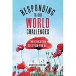 RESPONDING TO OUR WORLD CHALLENGES: THE EDUCATION SOLUTION FOR ALL