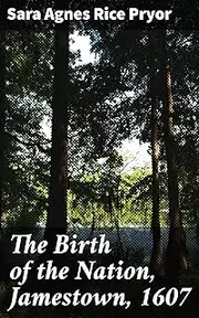 The Birth of the Nation, Jamestown, 1607: The Untold Stories of Jamestown's Early Settlers and Indigenous Peoples