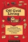 Off Grid Living: A Step-By-Step, Back to Basics Guide to Become Completely Self-