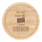 You Can't Blame Me I Voted Remain Round Chopping Cheese Board Funny Brexit EU