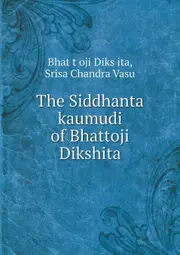 The Siddhanta kaumudi of Bhattoji Dikshita - Srisa Chandra Vasu