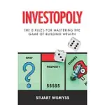 INVESTOPOLY: THE 8 GOLDEN RULES FOR MASTERING THE GAME OF BUILDING WEALTH