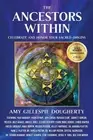 The Ancestors Within: Celebrate and Honor Your Sacred Origins by Amy Gillespie D