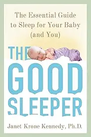 [Janet Krone Kennedy] The Good Sleeper: The Essential Guide to Sleep for Your Baby--And You