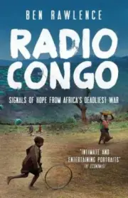 Radio Congo: Signals of Hope from Africa's Deadliest War by Rawlence, Ben in Ne