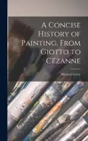A Concise History of Painting, From Giotto to Cézanne by Levey, Michael