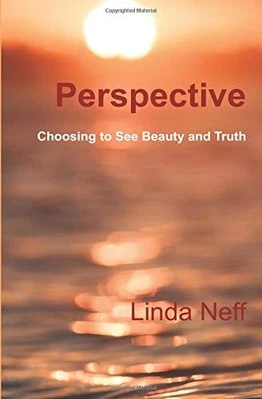 PERSPECTIVE: CHOOSING TO SEE BEAUTY AND TRUTH By Linda Neff **BRAND NEW**