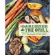 The Gardener & the Grill: The Bounty of the Garden Meets the Sizzle of the Grill