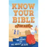 KNOW YOUR BIBLE FOR KIDS: THE 66 BOOKS AND ALL ABOUT JESUS