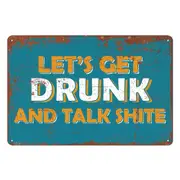 Let's Get Drunk And Talk Shite Tin Metal Sign Rustic Look Vintage
