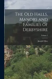 Tilley - Old Halls Manors and Families of Derbyshire Volume 2 - New - T555z