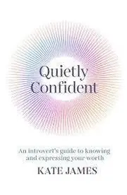 Quietly Confident: An introvert's guide to knowing and expressing your worth