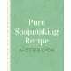 Pure Soapmaking Recipe Notebook: Soaper’’s Notebook - Goat Milk Soap - Saponification - Glycerin - Lyes and Liquid - Soap Molds - DIY Soap Maker - Cold