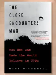 The Close Encounters Man—How One Man Made the World Believe in UFOs; 2017 New PB