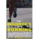 The Beginner’s Guide to Running: Newbie to Running 5k, 10k, Half Marathon and Full Marathon With Ease