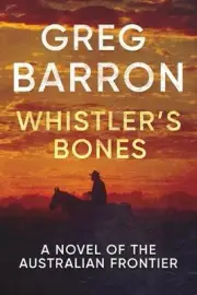 Whistler's Bones: A Novel of the Australian Frontier by Greg Barron (English) Pa