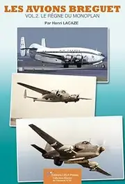 Les avions Bréguet : Volume 2 : Le règne du monoplan