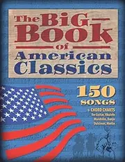 The Big Book of American Classics: 150 Songs + Chord charts for Guitar, Ukulele, Mandolin, Banjo, Dulcimer and Merlin (M4)