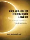 Light, Dark and the Electromagnetic Spectrum: A Look at Everything Light,: New