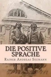 Die positive Sprache: und wie man sie ?ben und praktizieren kann by Rainer Andre