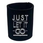 Just Let It Go - Funny Novelty Stubby Holder