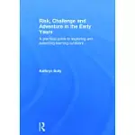 RISK, CHALLENGE AND ADVENTURE IN THE EARLY YEARS: A PRACTICAL GUIDE TO EXPLORING AND EXTENDING LEARNING OUTDOORS
