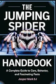 THE JUMPING SPIDER HANDBOOK: A Complete Guide to Care, Behavior, and Fascinating Facts